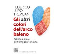 Gli altri colori dell'arcobaleno. Fatiche e gioie dell'omogenitorialità - ...