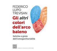 Gli altri colori dell'arcobaleno. Fatiche e gioie dell'omogenitorialità