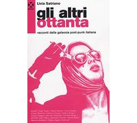 Gli altri ottanta. Racconti dalla galassia post-punk italiana