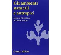 Gli ambienti naturali e antropici - Morazzoni Monica, Scardia Roberto