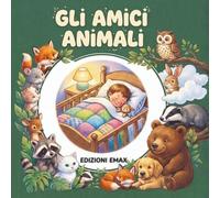Gli Amici Animali: Storie illustrate in rima per bambini 0-3 anni, con frasi semplici e ritmate, immagini a tutta pagina, facile da tenere in mano.