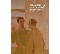 Gli amici della «gaia gioventù». Arte e poesia a Vicenza tra il 1930 e il 1950. Ediz. illustrata