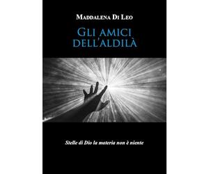 Gli amici dell'aldilà. Stelle di Dio la materia non è niente