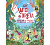 Gli amici di Greta. Incontra la squadra che salverà la Terra. Ediz. a colori