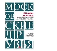 Amici Di Mosca. Dall'Associazione Italia-Urss All’Associazione Italia-Russia
