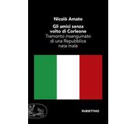 Gli amici senza volto di Corleone. Tramonto insanguinato di una Repubblica nata male