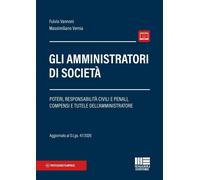 Gli amministratori di società. Poteri, responsabilità civili e penali, compensi