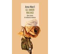 Gli amori malvagi. Dieci storie di ordinaria violenza