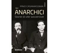 Gli anarchici. Storie di vite sovversive - Casamassima Pino