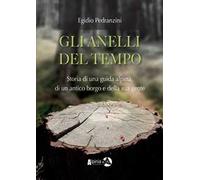 Gli anelli del tempo. Storia di una guida alpina, di un antico borgo e della sua gente