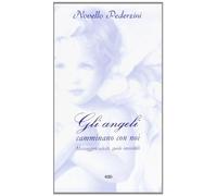 Gli angeli camminano con noi. Messaggeri celesti, guide invisibili