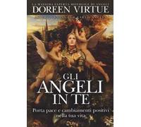 Gli angeli in te. Porta pace e cambiamenti positivi nella tua vita