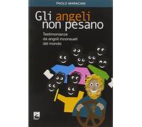 Gli angeli non pesano. Testimonianze e messaggi da angoli dimenticati del mondo