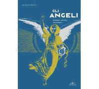 Gli angeli. Scoprirli, sentirli, incontrarli