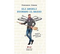 Gli angeli suonano il basso. Poesie, pensieri e... accordi. Nuova ediz.