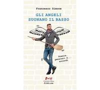Gli angeli suonano il basso. Poesie, pensieri e... accordi. Nuova ediz.