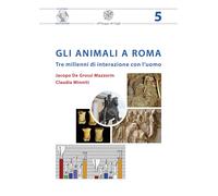 Gli animali a Roma. Tre millenni di interazione con l'uomo. Nuova ediz