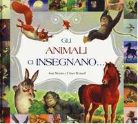Gli animali ci insegnano.... Ediz. a colori