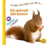 Gli animali del bosco. Ascolta e indovina chi è... Accarezza e ascolta! Ediz. illustrata