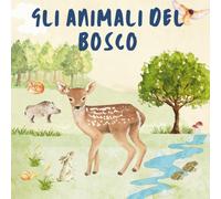 Gli animali del bosco: Libro da colorare per bambini 3-5 anni con mini giochi interattivi che stimolano l’apprendimento