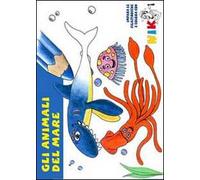 Gli animali del mare. Ediz. illustrata