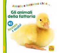 Gli animali della fattoria. Ascolta e indovina chi è... Ascolta e accarezza!