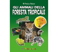 Gli animali della foresta tropicale. Amica natura. Con adesivi
