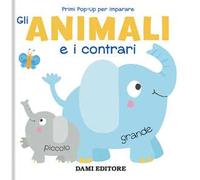 Gli animali e i contrari. Primi pop-up per imparare. Ediz. a colori