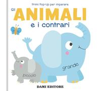 Gli animali e i contrari. Primi pop-up per imparare. Ediz. a colori