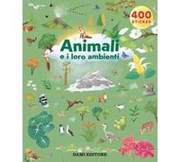 Gli animali e i loro ambienti. Ediz. a colori