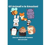 Gli Animali e le Emozioni: Libro da colorare per bambini dai 3 ai 5 anni