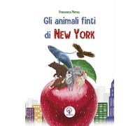 Gli animali finti di New York - Mereu Francesca