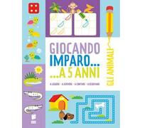 Gli animali. Giocando imparo... a 5 anni. Ediz. illustrata