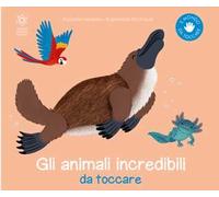 Gli animali incredibili da toccare. Ediz. illustrata