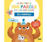 Gli animali. Le mie prime 100 parole da accarezzare. Ediz. a colori