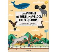 Gli animali più forti, più veloci, più pericolosi. Animal world. Ediz. a colori