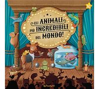 Gli animali più incredibili del mondo! Ediz. illustrata