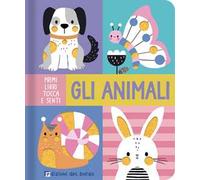 Gli animali. Primi libri tocca e senti. Ediz. a colori