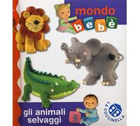 Gli animali selvaggi. Mondo bebè. Ediz. illustrata