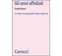 Gli anni affollati. La cultura cinematografica italiana (1970-79)