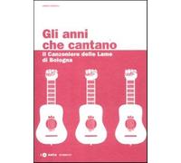 Gli anni che cantano. Il Canzoniere delle Lame di Bologna. Con CD Audio - ...