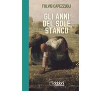 Gli anni del sole stanco [Paperback] [Feb 06, 2025] Capezzuoli, Fulvio