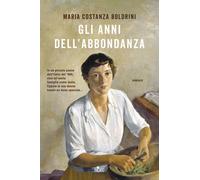 Gli anni dell'abbondanza - Boldrini Maria Costanza