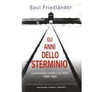 Gli anni dello sterminio. La Germania nazista e gli ebrei (1939-1945)