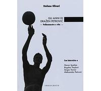 Gli anni di Drazen Petrovíc. Pallacanestro e vita