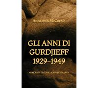 Gli Anni di Gurdjieff 1929-1949: Memorie di Louise Goepfert March