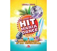 Gli anni di Hit Mania Dance. Sogni e rimpianti di una generazione