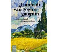 Gli anni di van Gogh e Gauguin. Una storia del postimpressionismo