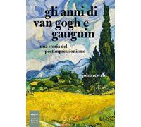 Gli anni di van Gogh e Gauguin. Una storia del postimpressionismo