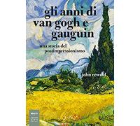 Gli anni di van Gogh e Gauguin. Una storia del postimpressionismo